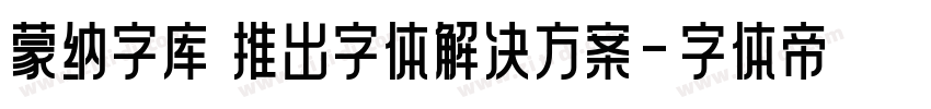 蒙纳字库 推出字体解决方案字体转换